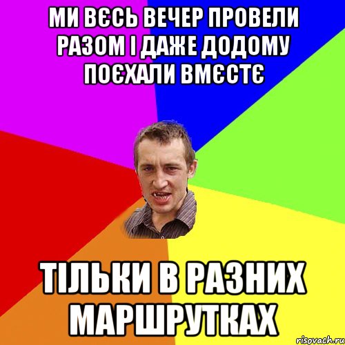 ми вєсь вечер провели разом і даже додому поєхали вмєстє тільки в разних маршрутках, Мем Чоткий паца