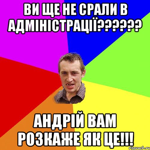 Ви ще не срали в адміністрації?????? Андрій вам розкаже як це!!!, Мем Чоткий паца