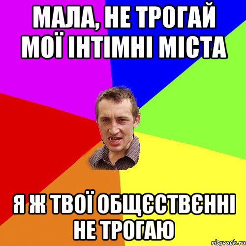 мала, не трогай мої інтімні міста я ж твої общєствєнні не трогаю, Мем Чоткий паца