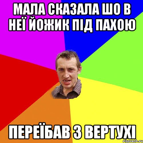 мала сказала шо в неї йожик під пахою переїбав з вертухі, Мем Чоткий паца