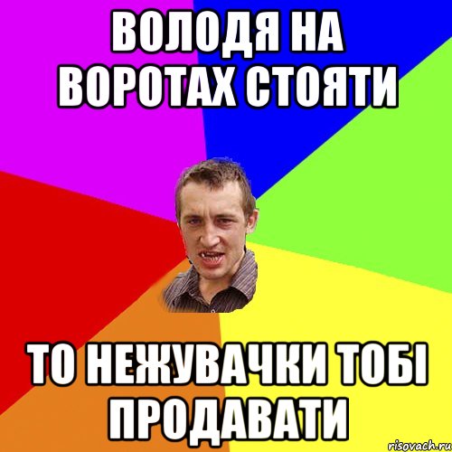 Володя на воротах стояти то нежувачки тобі продавати, Мем Чоткий паца