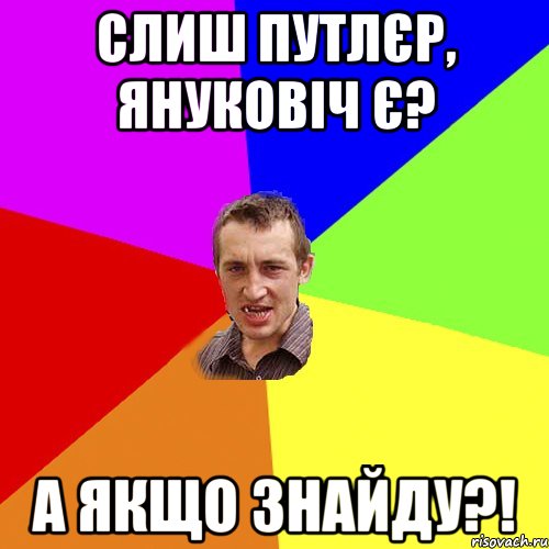 слиш путлєр, януковіч є? а якщо знайду?!, Мем Чоткий паца