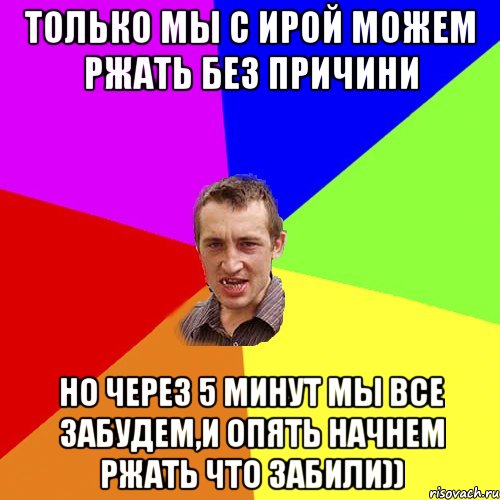 Только мы с Ирой можем ржать без причини но через 5 минут мы все забудем,и опять начнем ржать что забили)), Мем Чоткий паца