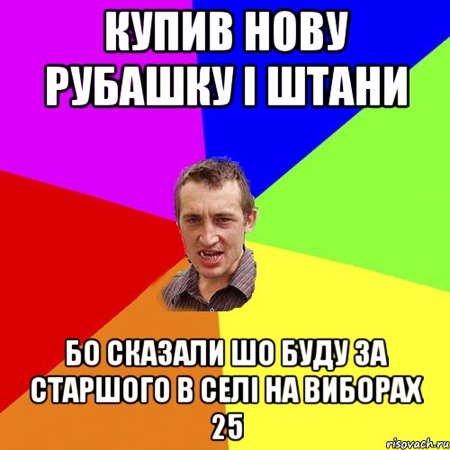 Купив нову рубашку і штани бо сказали шо буду за старшого в селі на виборах 25, Мем Чоткий паца