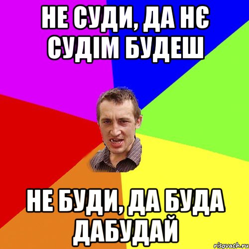 не суди, да нє судім будеш не буди, да буда дабудай, Мем Чоткий паца