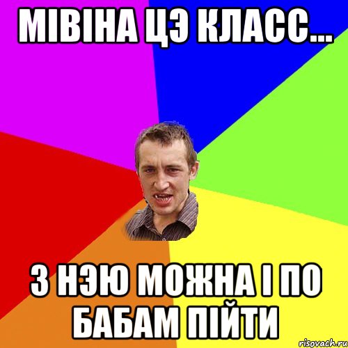 МІВІНА ЦЭ класс... З НЭЮ МОЖНА і ПО БАБАМ ПІЙТИ, Мем Чоткий паца