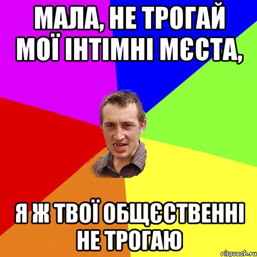 мала, не трогай мої інтімні мєста, я ж твої общєственні не трогаю, Мем Чоткий паца