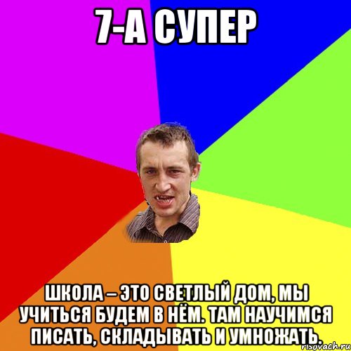 7-А супер Школа – это светлый дом, Мы учиться будем в нём. Там научимся писать, Складывать и умножать., Мем Чоткий паца