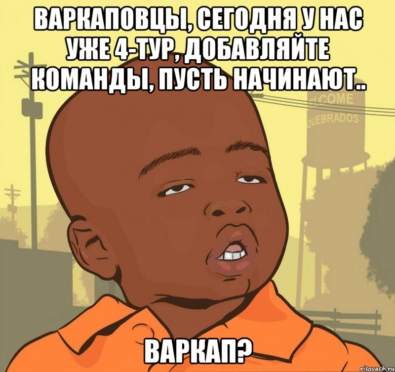 Варкаповцы, сегодня у нас уже 4-тур, добавляйте команды, пусть начинают.. Варкап?, Мем Пацан наркоман