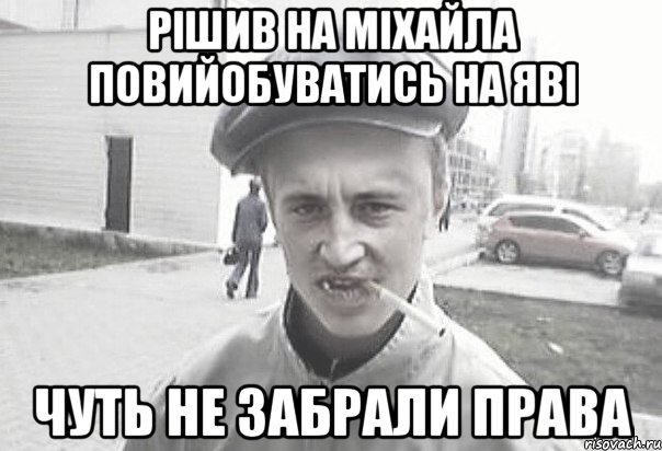 рішив на міхайла повийобуватись на яві чуть не забрали права, Мем Пацанська философия