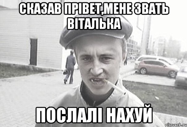 сказав прівет,мене звать віталька послалі нахуй, Мем Пацанська философия