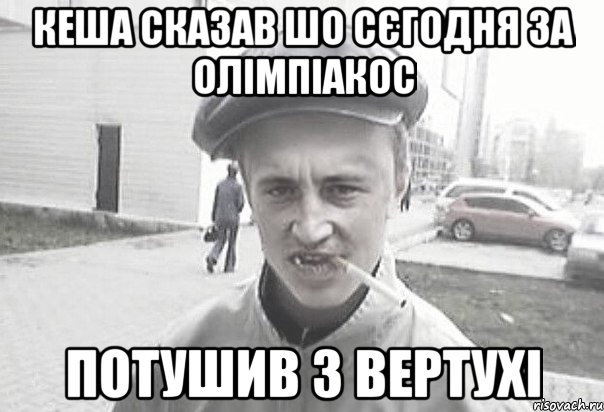 КЕША СКАЗАВ ШО СЄГОДНЯ ЗА ОЛІМПІАКОС ПОТУШИВ З ВЕРТУХІ, Мем Пацанська философия