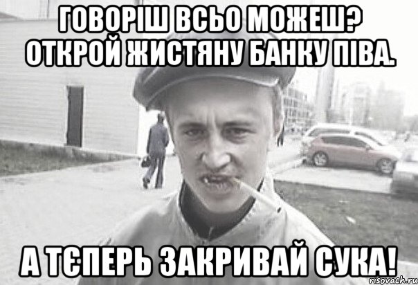 Говоріш всьо можеш? Открой жистяну банку піва. А тєперь закривай сука!, Мем Пацанська философия