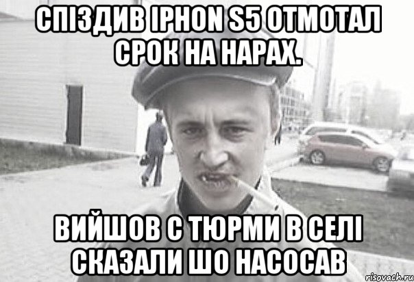 Спіздив Iphon s5 отмотал срок на нарах. Вийшов с тюрми в селі сказали шо насосав, Мем Пацанська философия