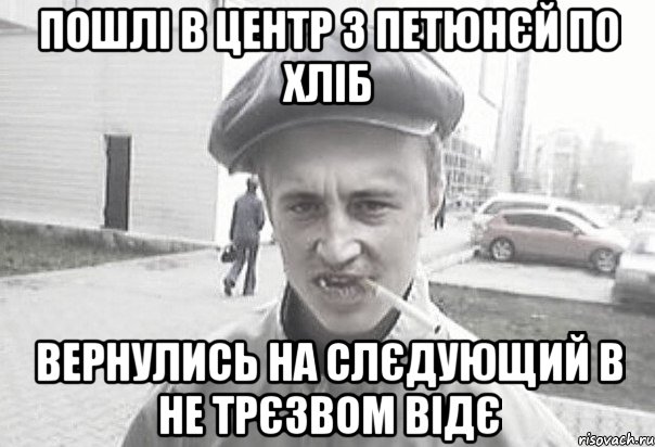 ПОШЛІ В ЦЕНТР З ПЕТЮНЄЙ ПО ХЛІБ ВЕРНУЛИСЬ НА СЛЄДУЮЩИЙ В НЕ ТРЄЗВОМ ВІДЄ, Мем Пацанська философия