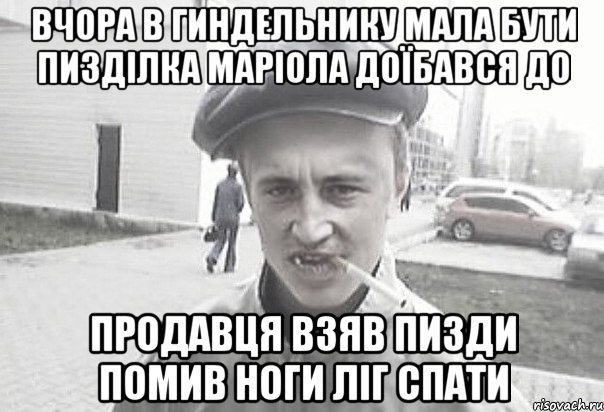 вчора в гиндельнику мала бути пизділка маріола доїбався до продавця взяв пизди помив ноги ліг спати, Мем Пацанська философия