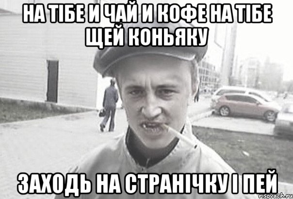 На тібе и чай и кофе на тібе щей коньяку заходь на странічку і пей, Мем Пацанська философия