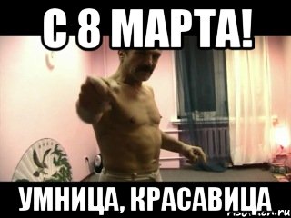 С 8 МАРТА! Умница, Красавица, Мем Паскуда тварь