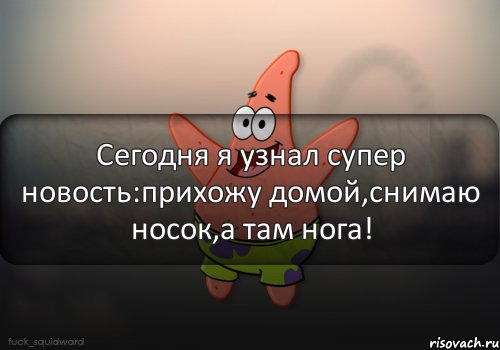 Сегодня я узнал супер новость:прихожу домой,снимаю носок,а там нога!, Комикс  patrick