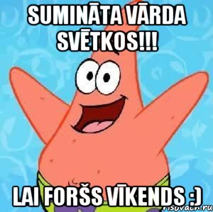 Sumināta Vārda Svētkos!!! Lai foršs vīkends :), Мем Патрик