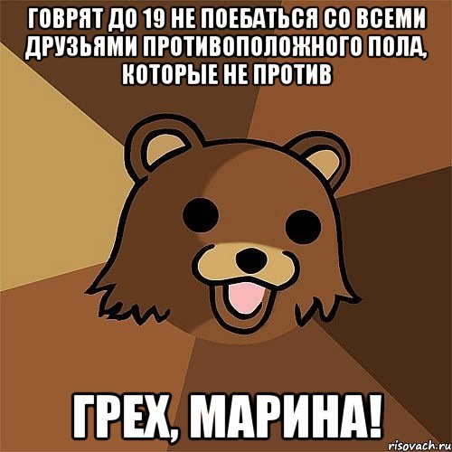 Говрят до 19 не поебаться со всеми друзьями противоположного пола, которые не против Грех, Марина!, Мем Педобир