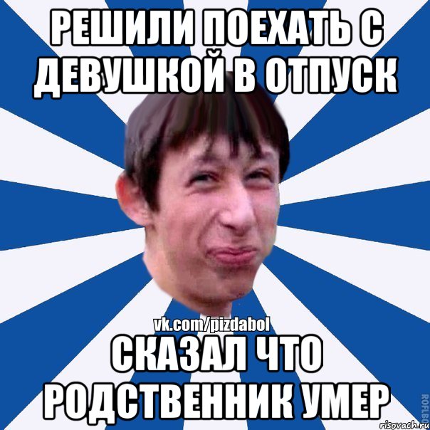 Решили поехать с девушкой в отпуск Сказал что родственник умер, Мем Пиздабол типичный вк