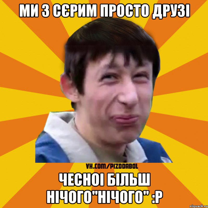 ми з Сєрим просто друзі чесноі більш нічого"нічого" :Р, Мем Типичный врунишка