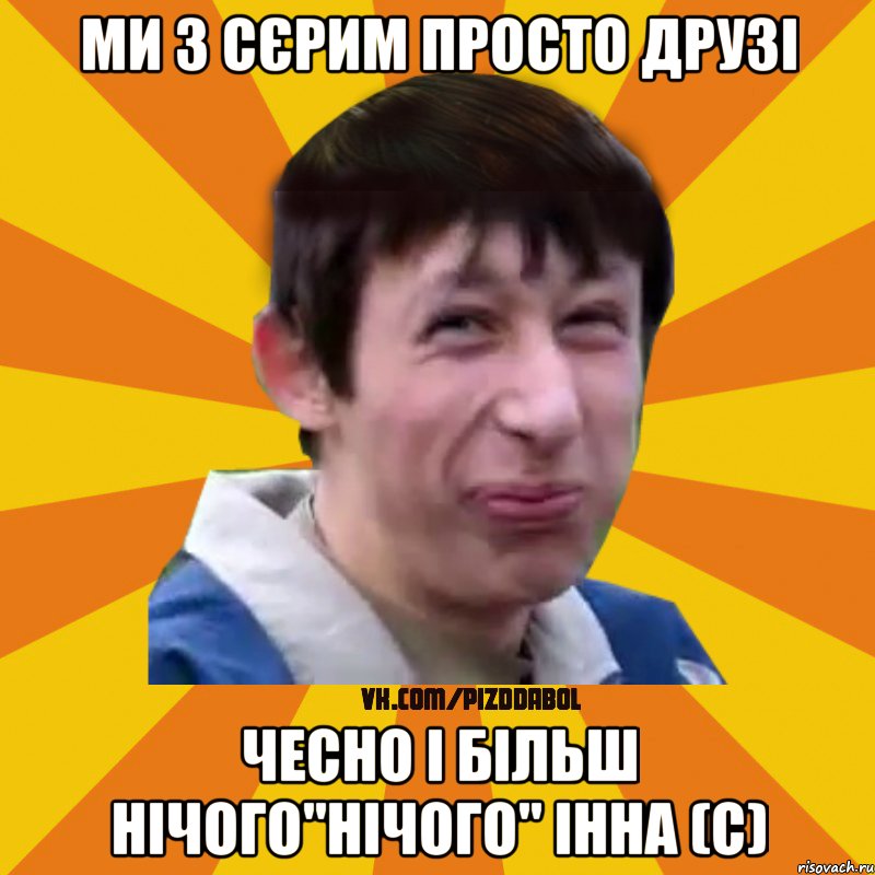 ми з Сєрим просто друзі чесно і більш нічого"нічого" Інна (с), Мем Типичный врунишка