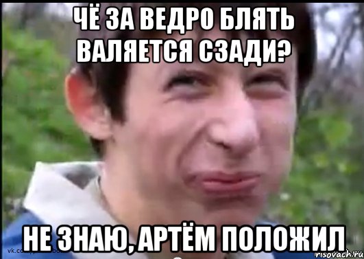 чё за ведро блять валяется сзади? не знаю, артём положил, Мем Пиздабол (врунишка)