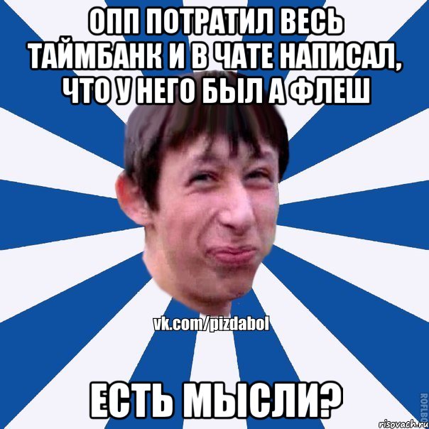 ОПП потратил весь таймбанк и в чате написал, что у него был A флеш Есть мысли?, Мем Пиздабол типичный вк