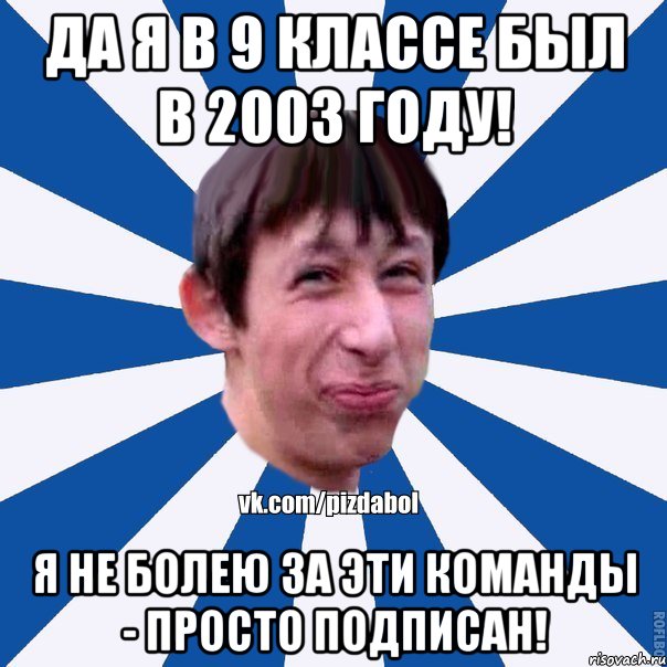 Да я в 9 классе был в 2003 году! Я не болею за эти команды - просто подписан!, Мем Пиздабол типичный вк