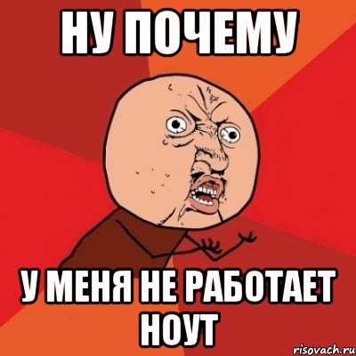 ну почему у меня не работает ноут, Мем Почему