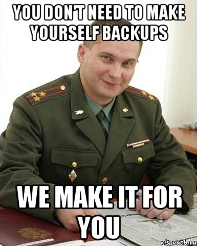 you don't need to make yourself backups we make it for you, Мем Военком (полковник)