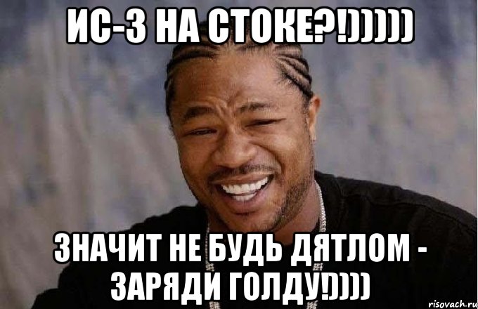 ИС-3 на стоке?!))))) Значит не будь дятлом - заряди голду!))))