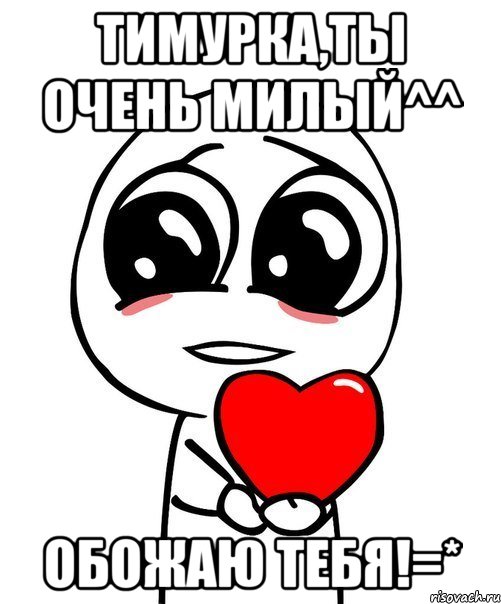 Тимурка,ты очень милый^^ Обожаю тебя!=*, Мем  Я тебя люблю