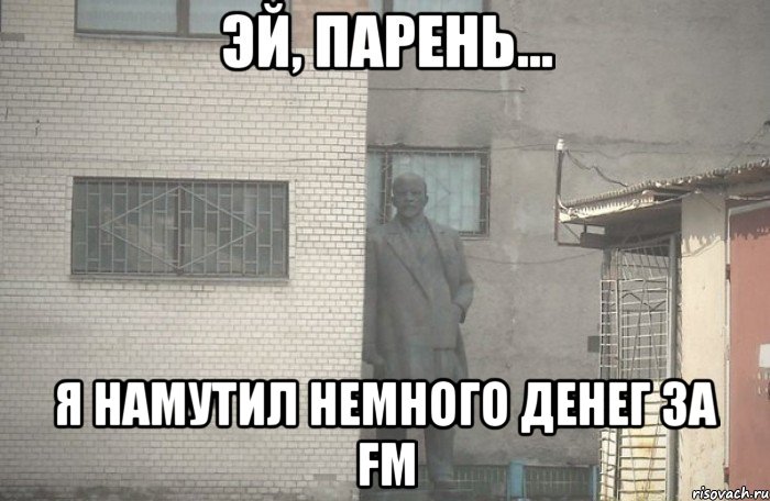  Я намутил немного денег за FM, Мем псс парень