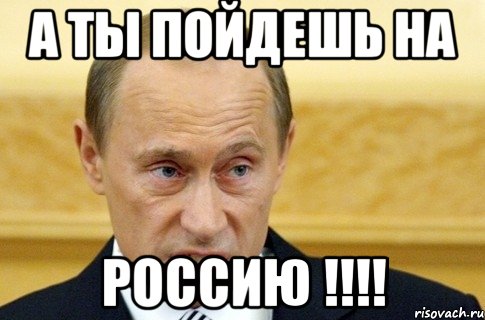 А ты пойдешь на РОссию !!!!, Мем путин