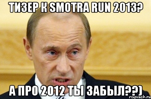 Тизер к Smotra run 2013? А про 2012 ты забыл??), Мем путин