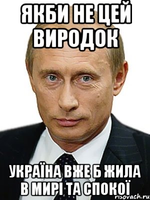 Якби не цей виродок Україна вже б жила в мирі та спокої, Мем Путин