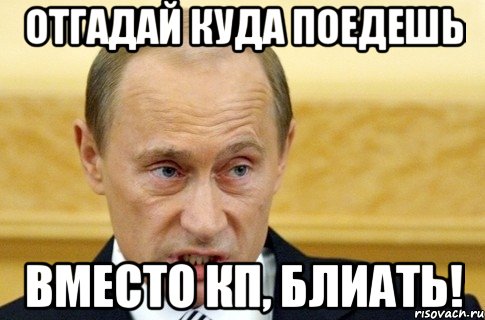 отгадай куда поедешь вместо КП, блиать!, Мем путин