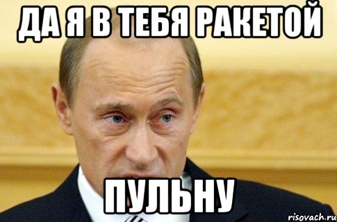 Да я в тебя ракетой пульну, Мем путин