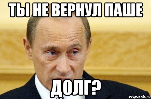 Ты не вернул Паше Долг?, Мем путин