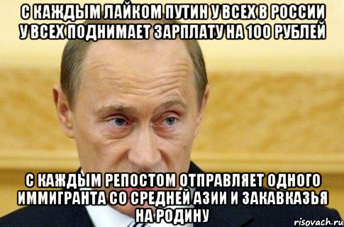 с каждым лайком Путин у всех в России у всех поднимает зарплату на 100 рублей С каждым репостом отправляет одного иммигранта со средней Азии и Закавказья на Родину, Мем путин