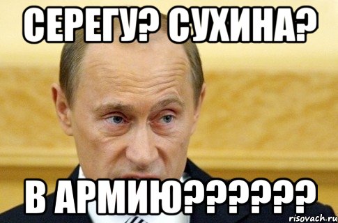 серегу? сухина? в армию??????, Мем путин