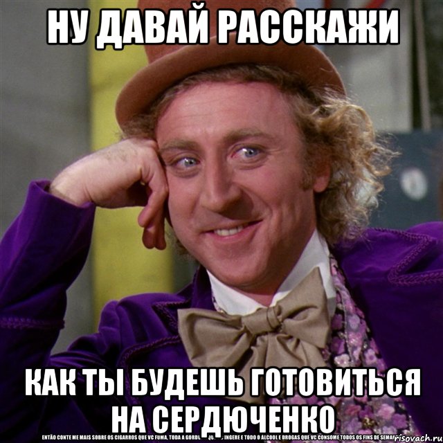 Ну давай расскажи как ты будешь готовиться на Сердюченко, Мем Ну давай расскажи (Вилли Вонка)