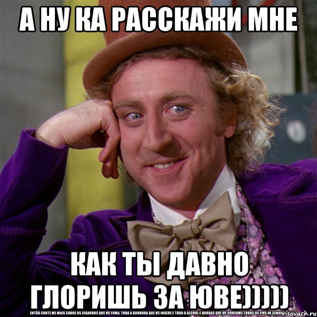 А НУ КА Расскажи мне Как ты давно глоришь за Юве))))), Мем Ну давай расскажи (Вилли Вонка)