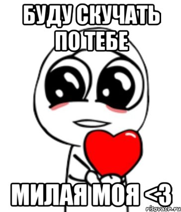 Буду скучать по тебе Милая моя <3, Мем  Я тебя люблю