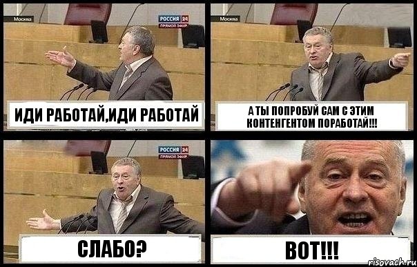 ИДИ РАБОТАЙ,ИДИ РАБОТАЙ А ТЫ ПОПРОБУЙ САМ С ЭТИМ КОНТЕНГЕНТОМ ПОРАБОТАЙ!!! СЛАБО? ВОТ!!!, Комикс с Жириновским