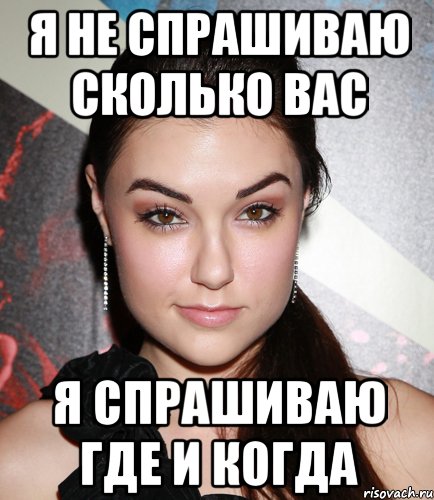 я не спрашиваю сколько вас я спрашиваю где и когда, Мем  Саша Грей улыбается