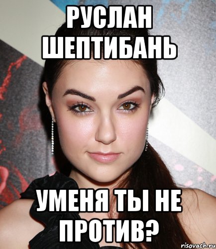 Руслан шептибань Уменя ты не против?, Мем  Саша Грей улыбается